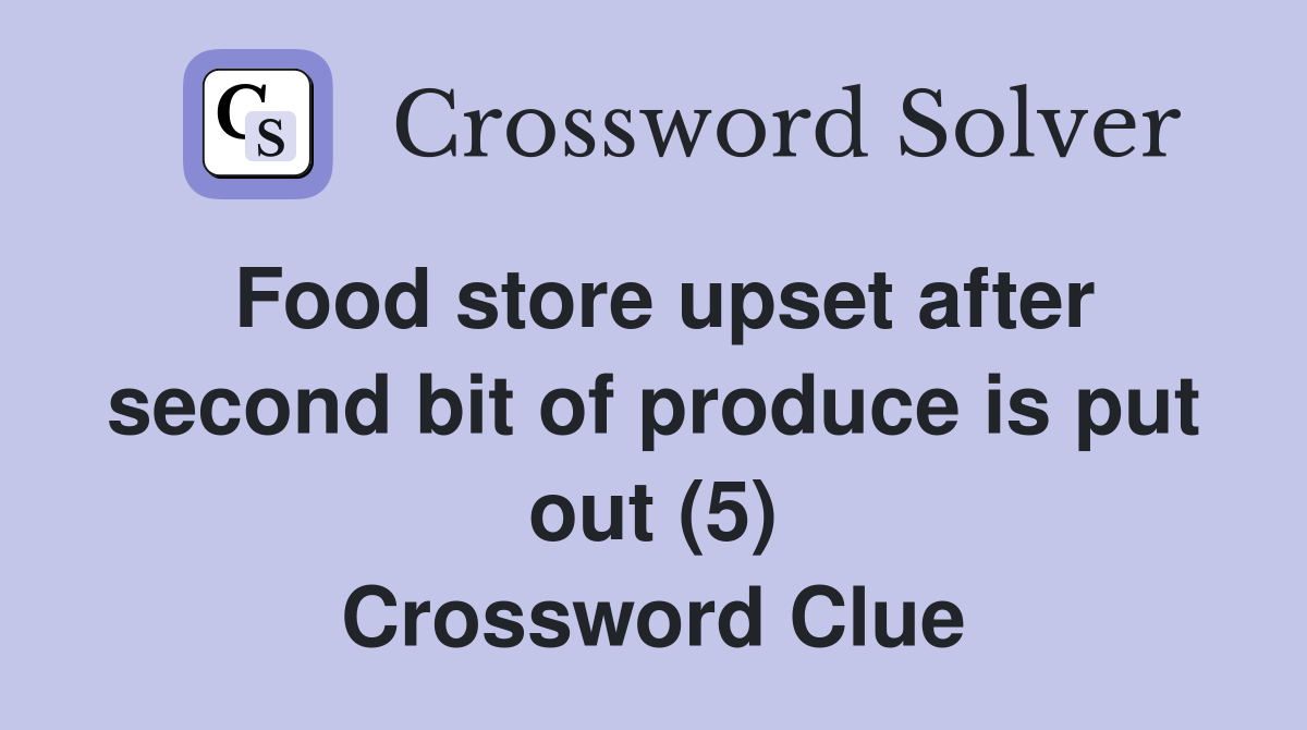Food store upset after second bit of produce is put out (5) Crossword